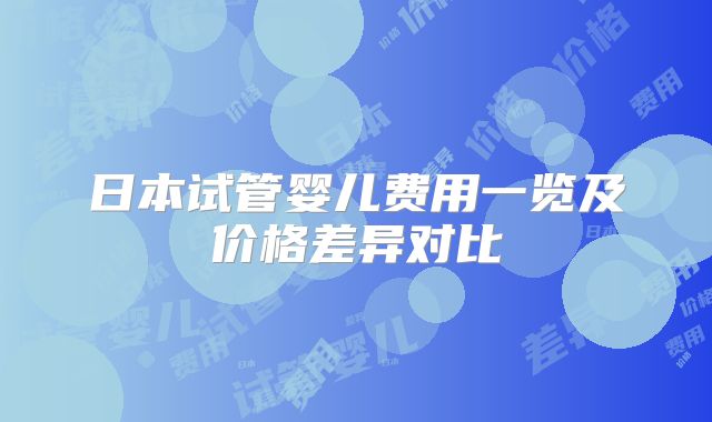 日本试管婴儿费用一览及价格差异对比