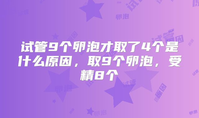 试管9个卵泡才取了4个是什么原因，取9个卵泡，受精8个