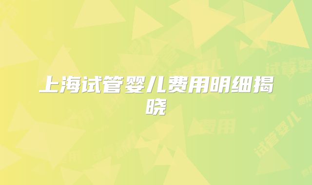 上海试管婴儿费用明细揭晓