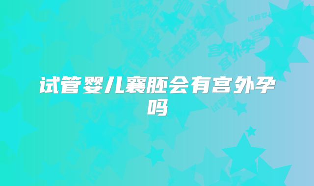 试管婴儿襄胚会有宫外孕吗