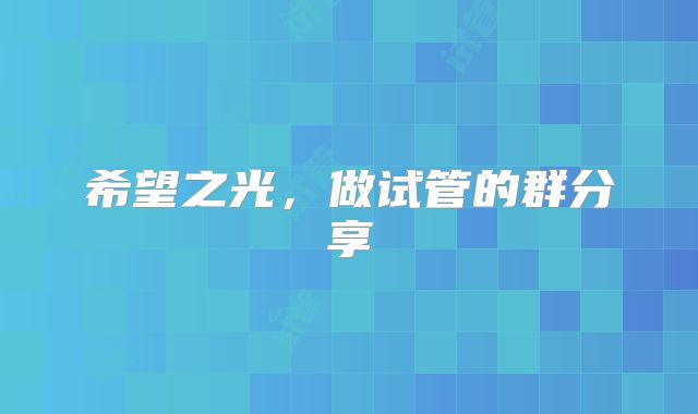 希望之光，做试管的群分享