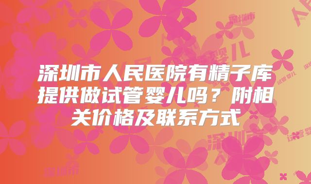 深圳市人民医院有精子库提供做试管婴儿吗？附相关价格及联系方式