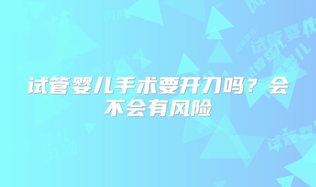 试管婴儿手术要开刀吗？会不会有风险