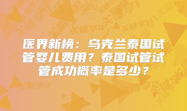 医界新榜：乌克兰泰国试管婴儿费用？泰国试管试管成功概率是多少？