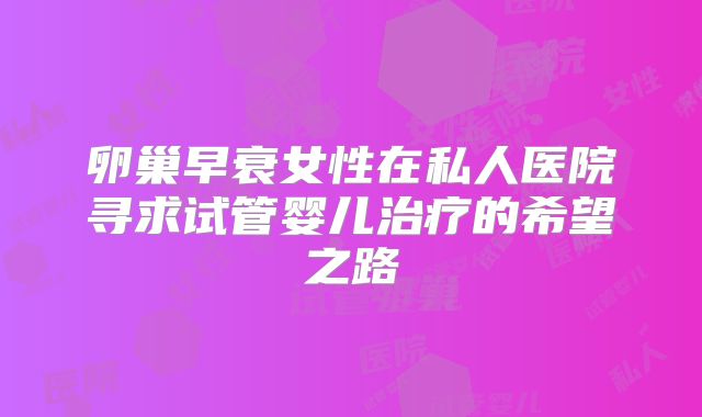 卵巢早衰女性在私人医院寻求试管婴儿治疗的希望之路