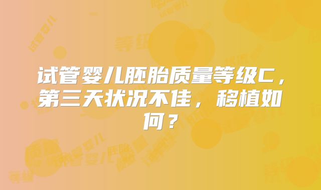 试管婴儿胚胎质量等级C，第三天状况不佳，移植如何？