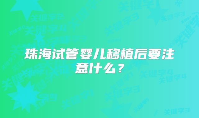 珠海试管婴儿移植后要注意什么？