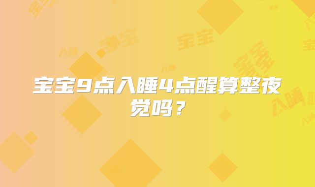 宝宝9点入睡4点醒算整夜觉吗?