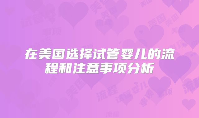 在美国选择试管婴儿的流程和注意事项分析
