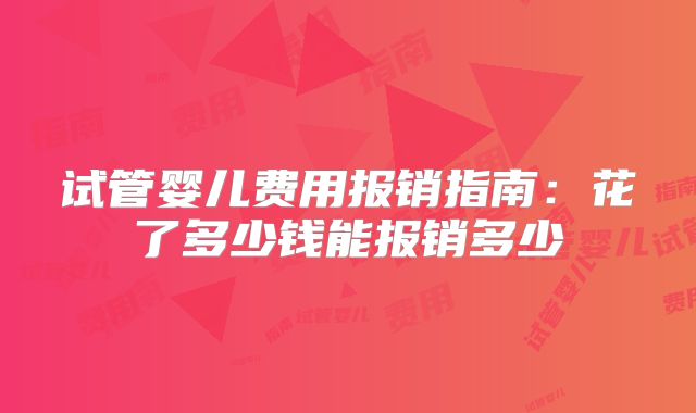 试管婴儿费用报销指南：花了多少钱能报销多少