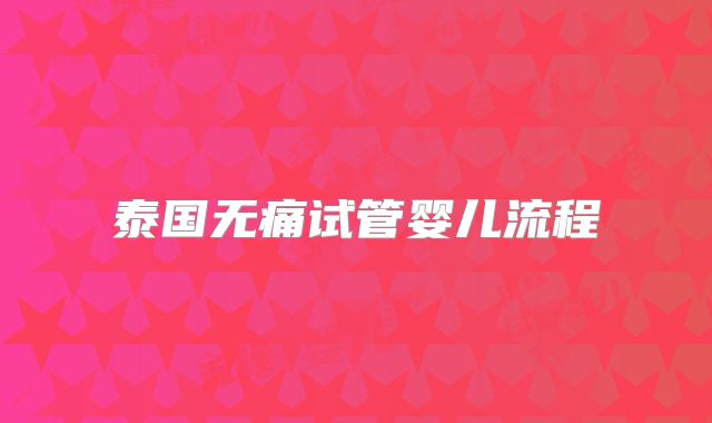 泰国无痛试管婴儿流程