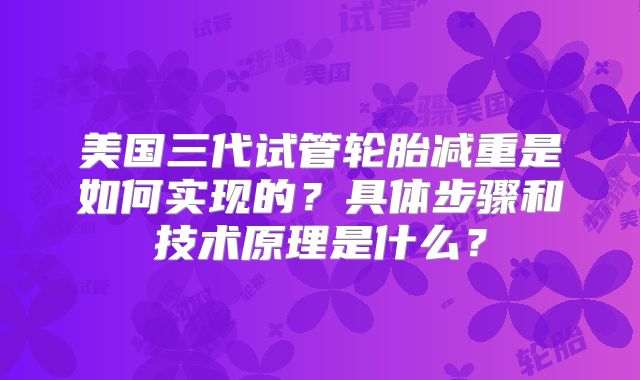 美国三代试管轮胎减重是如何实现的？具体步骤和技术原理是什么？
