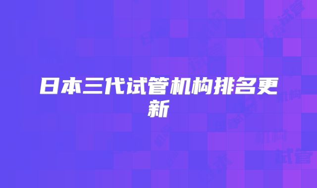 日本三代试管机构排名更新
