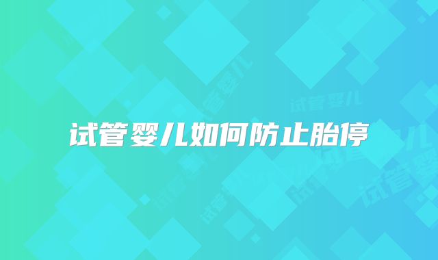 试管婴儿如何防止胎停
