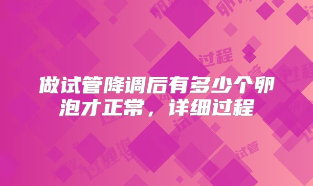 做试管降调后有多少个卵泡才正常，详细过程