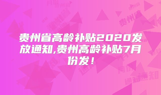 贵州省高龄补贴2020发放通知,贵州高龄补贴7月份发!