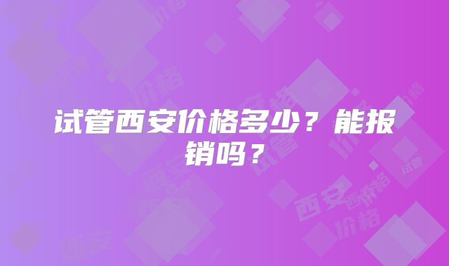 河南安阳三代试管婴儿费用可以报销吗？内附试管费用明细