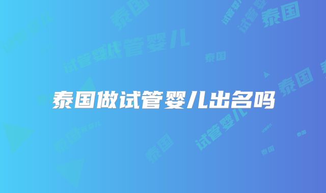 泰国做试管婴儿出名吗