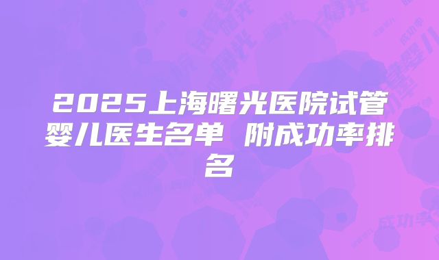 2025上海曙光医院试管婴儿医生名单 附成功率排名