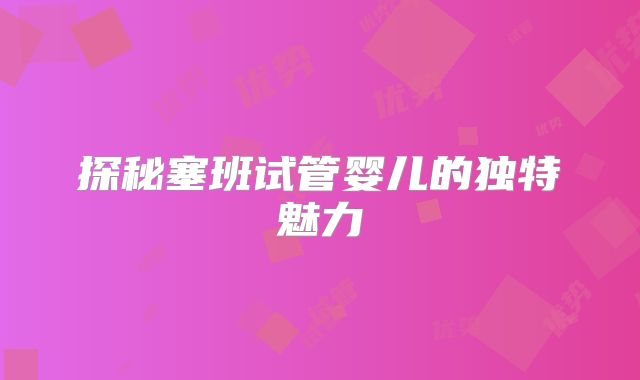 探秘塞班试管婴儿的独特魅力