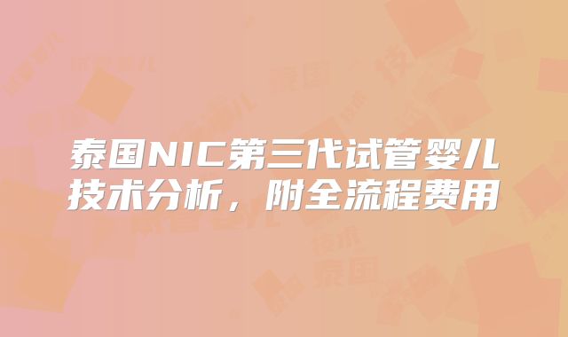 泰国NIC第三代试管婴儿技术分析，附全流程费用