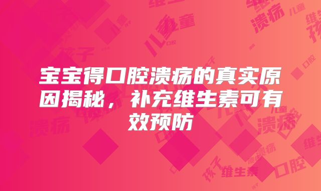 宝宝得口腔溃疡的真实原因揭秘，补充维生素可有效预防