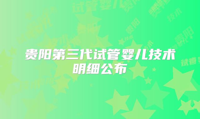 贵阳第三代试管婴儿技术明细公布