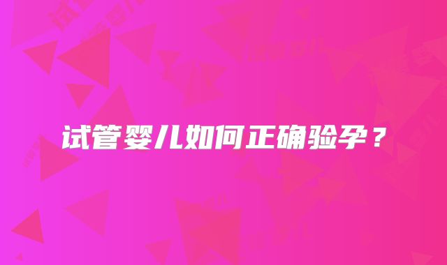 试管婴儿如何正确验孕？
