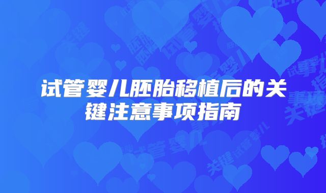 试管婴儿胚胎移植后的关键注意事项指南