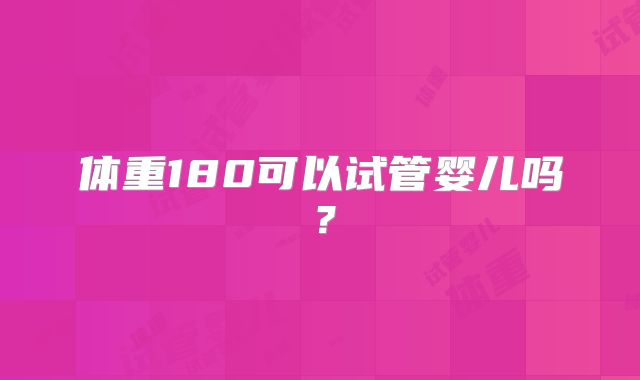 体重180可以试管婴儿吗?