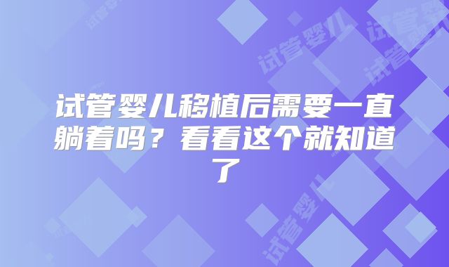 试管婴儿移植后需要一直躺着吗？看看这个就知道了