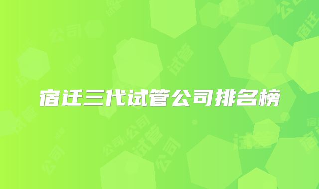 宿迁三代试管公司排名榜