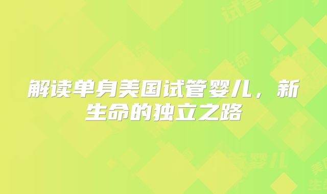 解读单身美国试管婴儿，新生命的独立之路