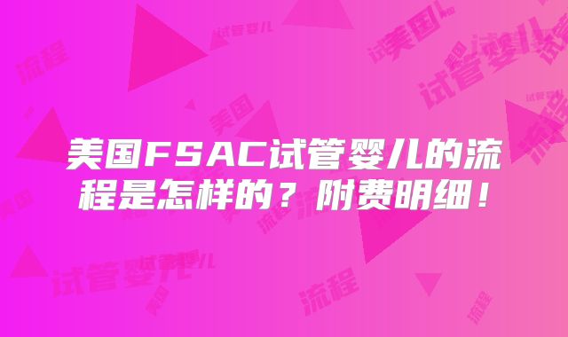 美国FSAC试管婴儿的流程是怎样的?附费明细!