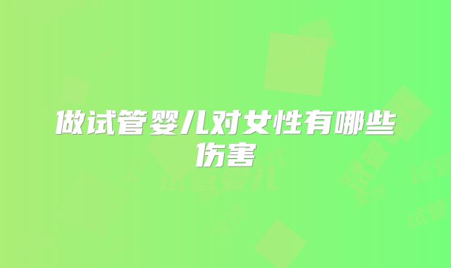 做试管婴儿对女性有哪些伤害