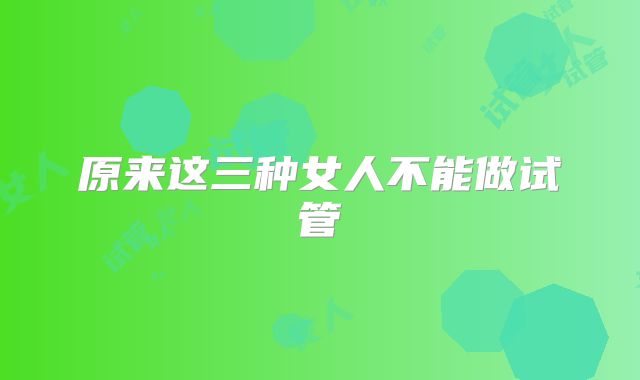 原来这三种女人不能做试管