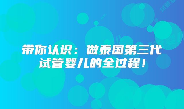 带你认识：做泰国第三代试管婴儿的全过程！