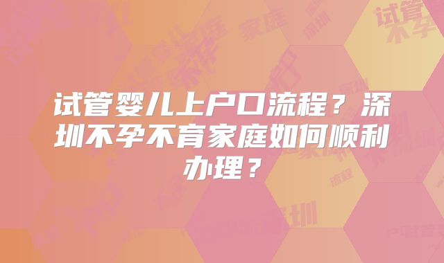 试管婴儿上户口流程？深圳不孕不育家庭如何顺利办理？