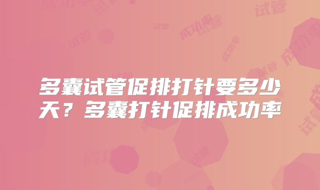 多囊试管促排打针要多少天?多囊打针促排成功率