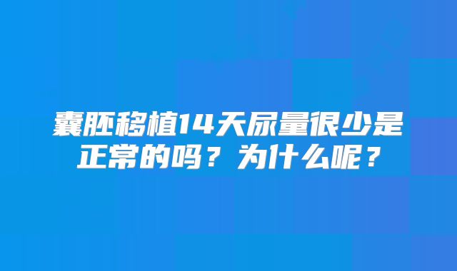 囊胚移植14天尿量很少是正常的吗？为什么呢？