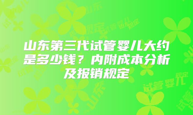 山东第三代试管婴儿大约是多少钱？内附成本分析及报销规定