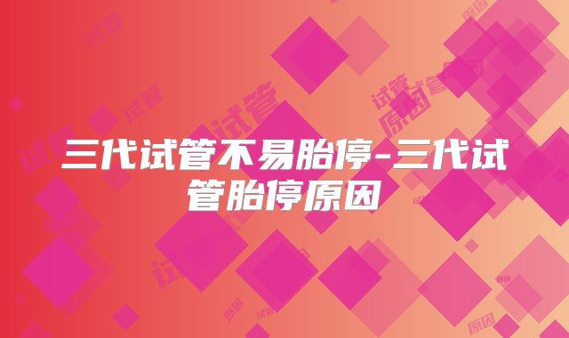 三代试管不易胎停-三代试管胎停原因