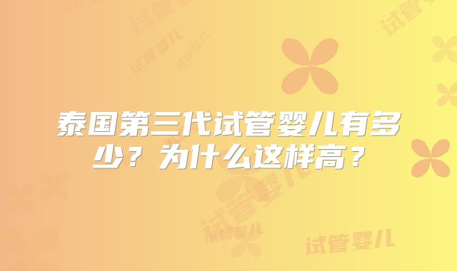 泰国第三代试管婴儿有多少?为什么这样高?