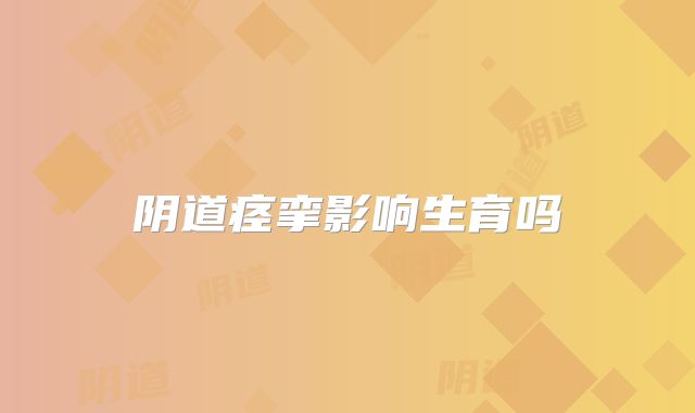 阴道痉挛影响生育吗