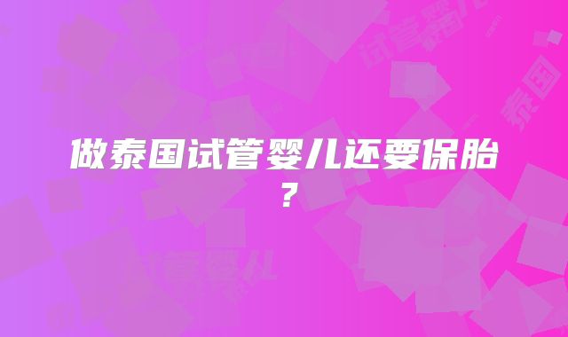 做泰国试管婴儿还要保胎？