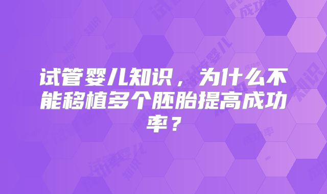 试管婴儿知识，为什么不能移植多个胚胎提高成功率？