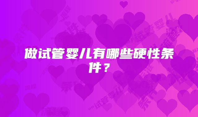 做试管婴儿有哪些硬性条件？