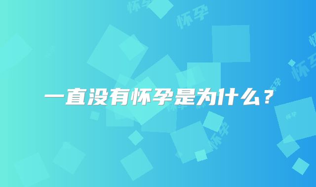 一直没有怀孕是为什么?