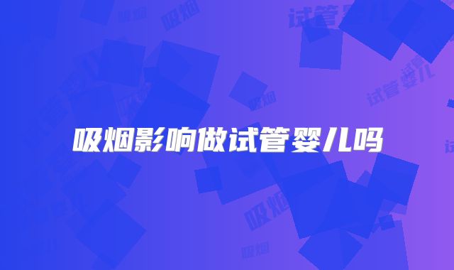 吸烟影响做试管婴儿吗