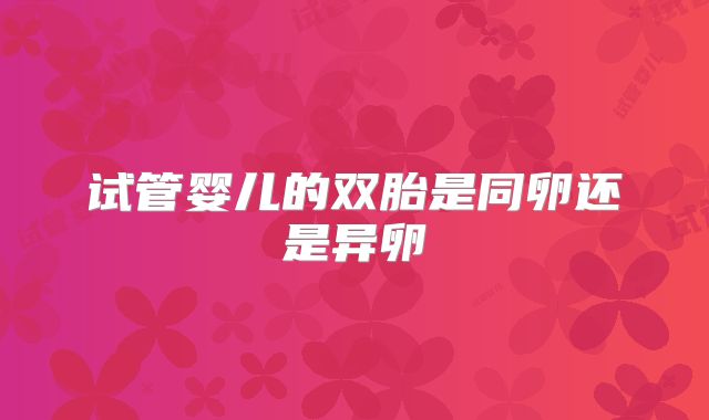 试管婴儿的双胎是同卵还是异卵